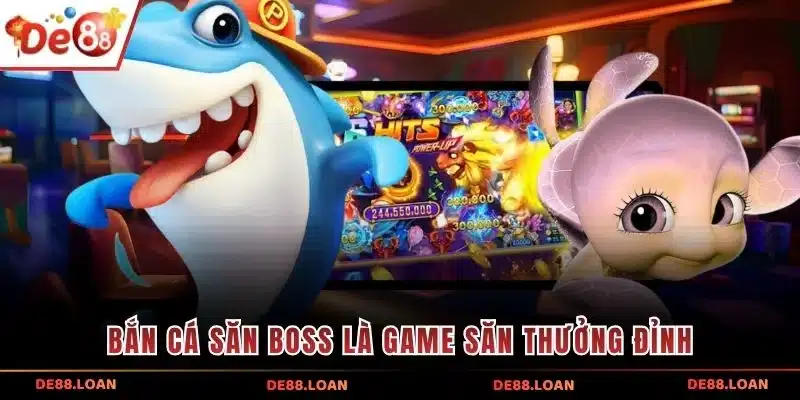 Bắn cá săn boss là game săn thưởng đỉnh