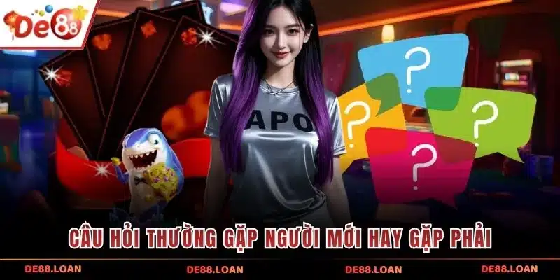 Câu hỏi thường gặp người mới hay gặp phải