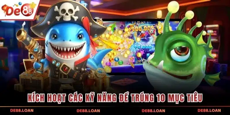 Kích hoạt các kỹ năng để trúng 10 mục tiêu