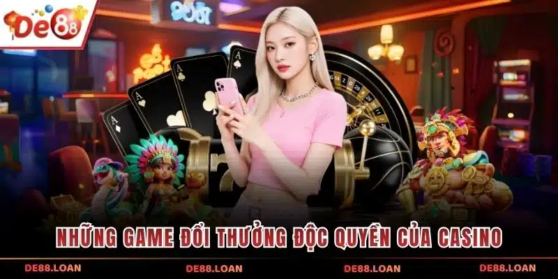Những game đổi thưởng độc quyền của casino